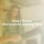 How I foster discussions among fans