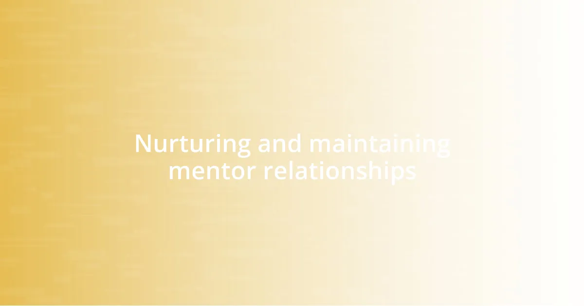 Nurturing and maintaining mentor relationships