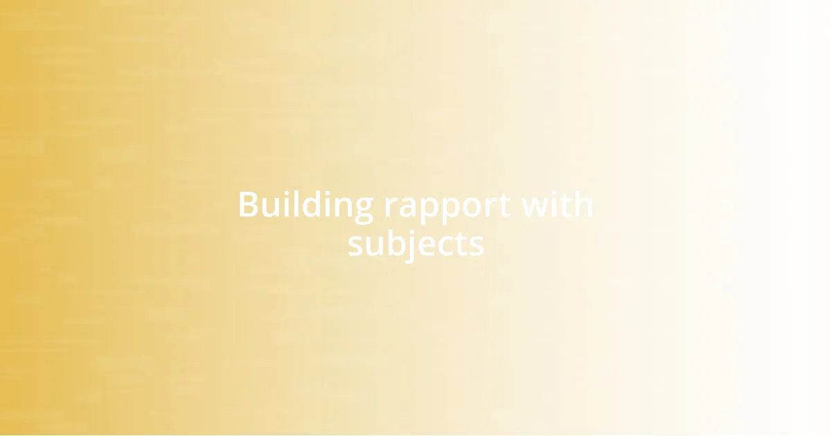 Building rapport with subjects