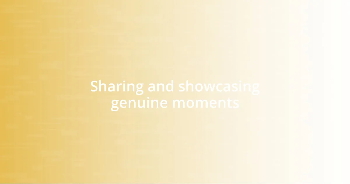 Sharing and showcasing genuine moments