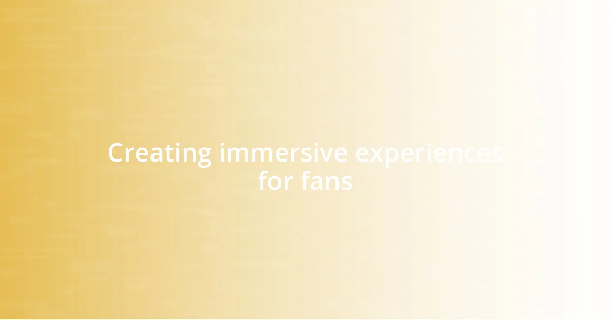 Creating immersive experiences for fans