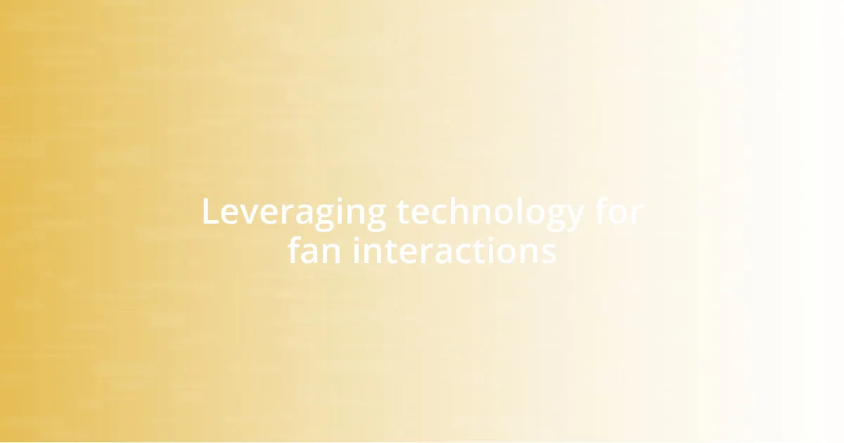 Leveraging technology for fan interactions