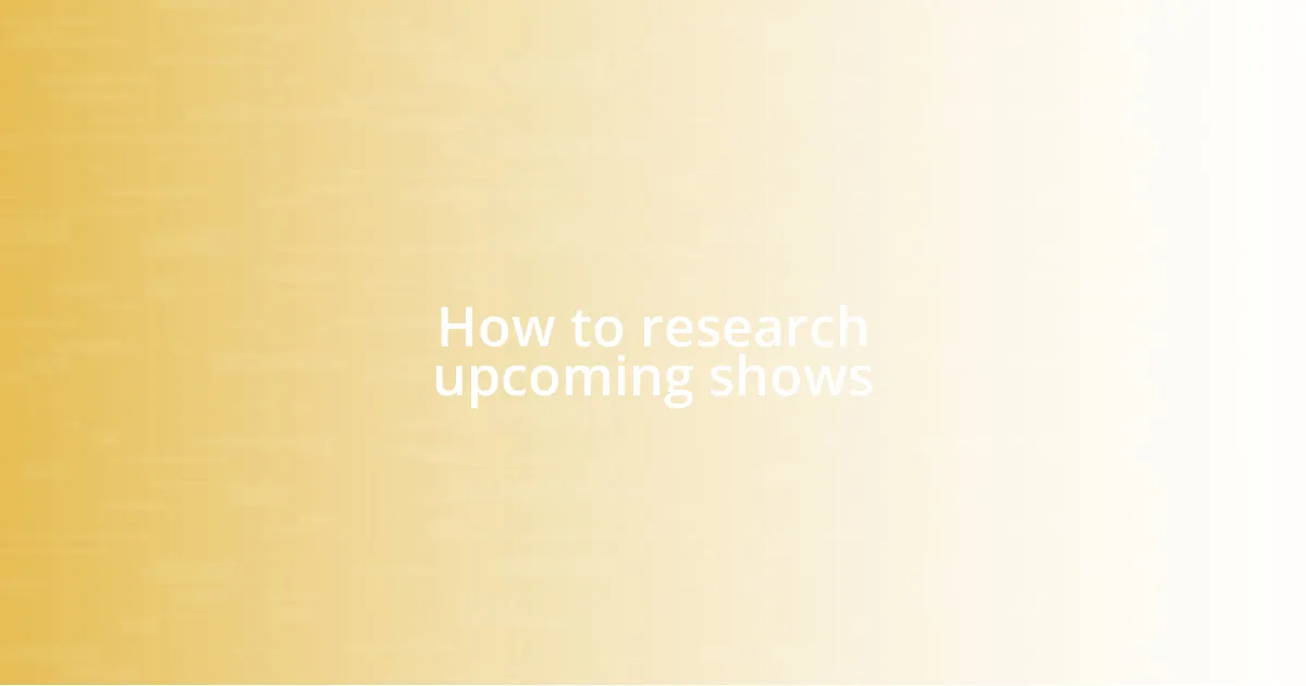 How to research upcoming shows