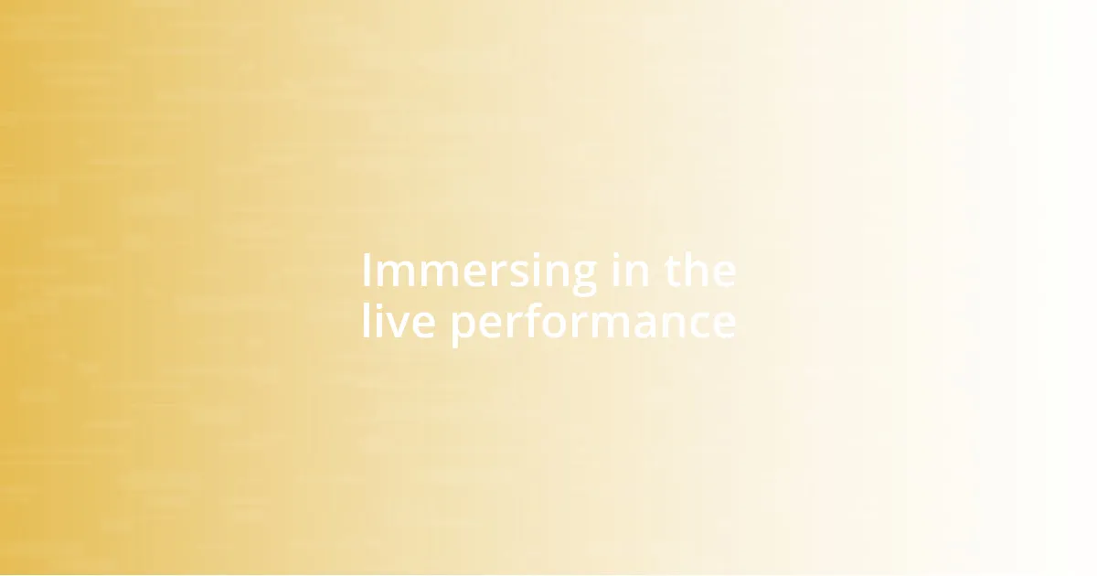 Immersing in the live performance