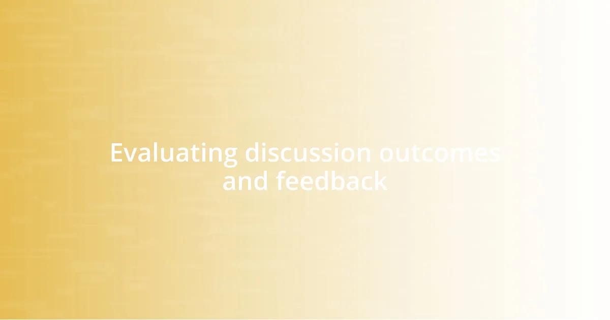 Evaluating discussion outcomes and feedback