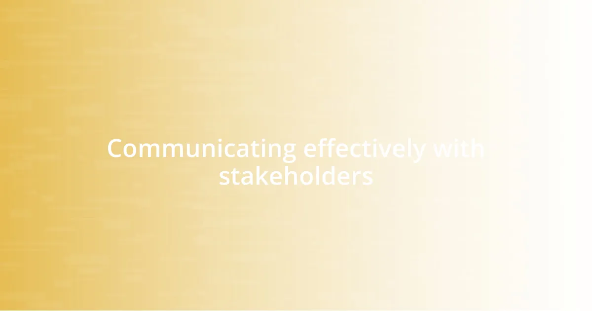 Communicating effectively with stakeholders