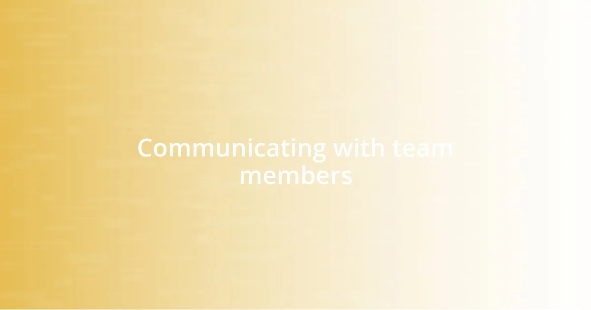 Communicating with team members