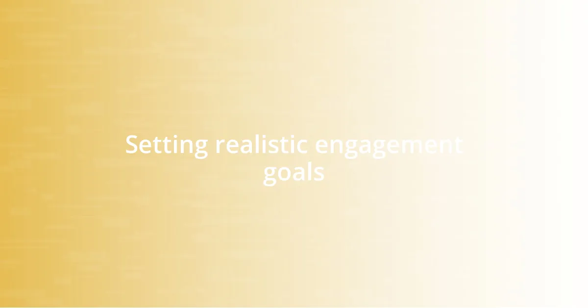 Setting realistic engagement goals