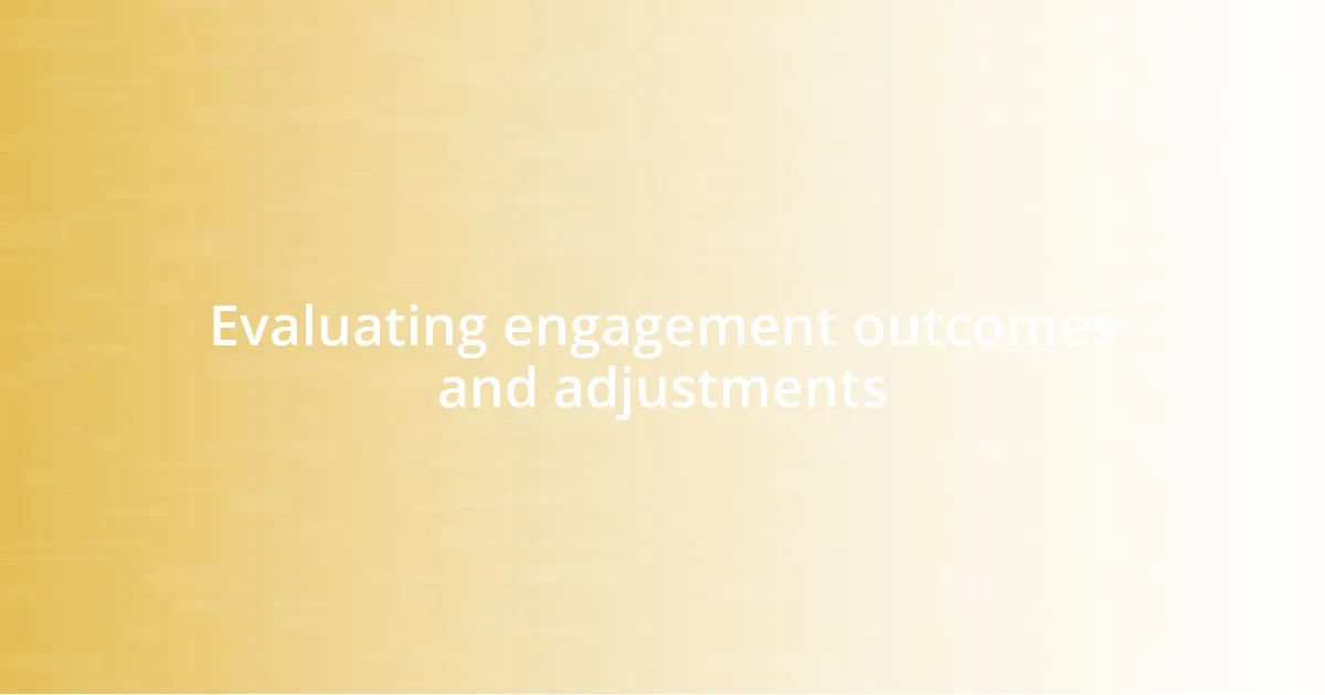 Evaluating engagement outcomes and adjustments