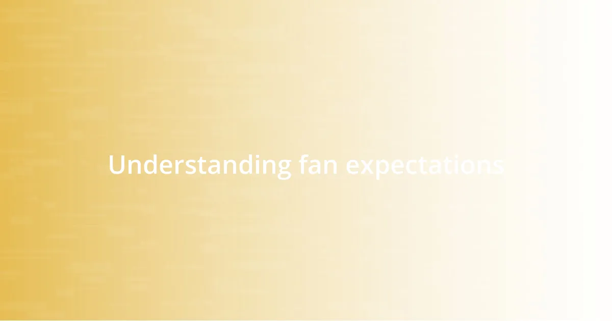 Understanding fan expectations