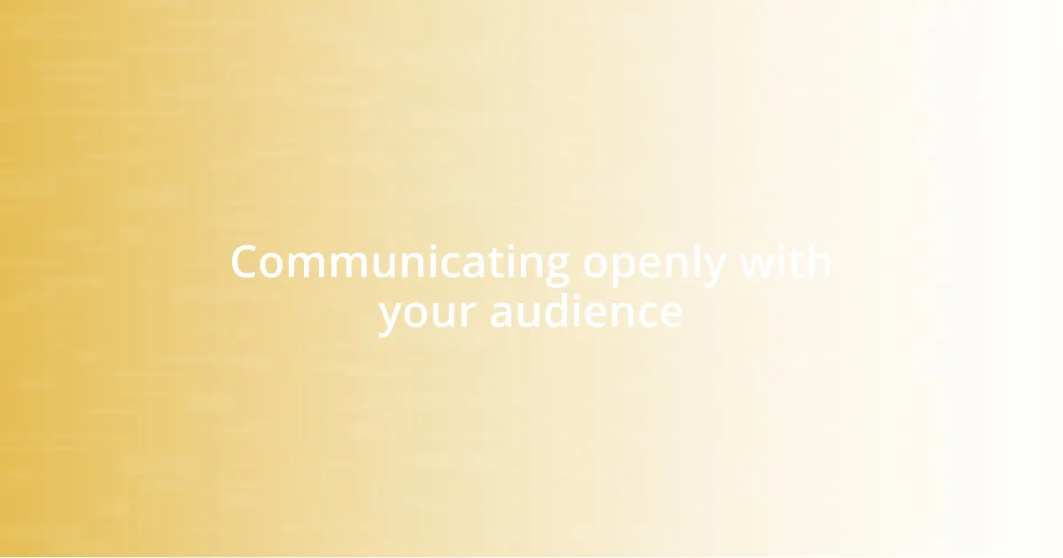 Communicating openly with your audience