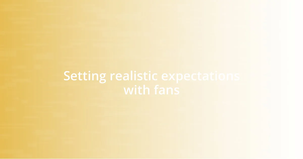 Setting realistic expectations with fans