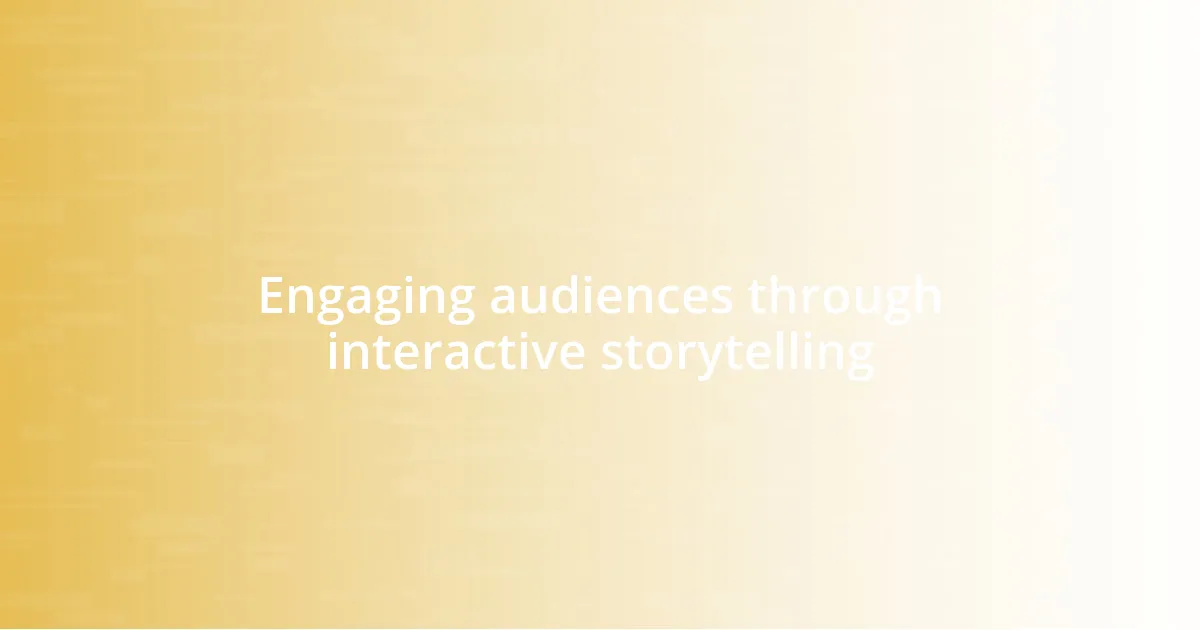 Engaging audiences through interactive storytelling