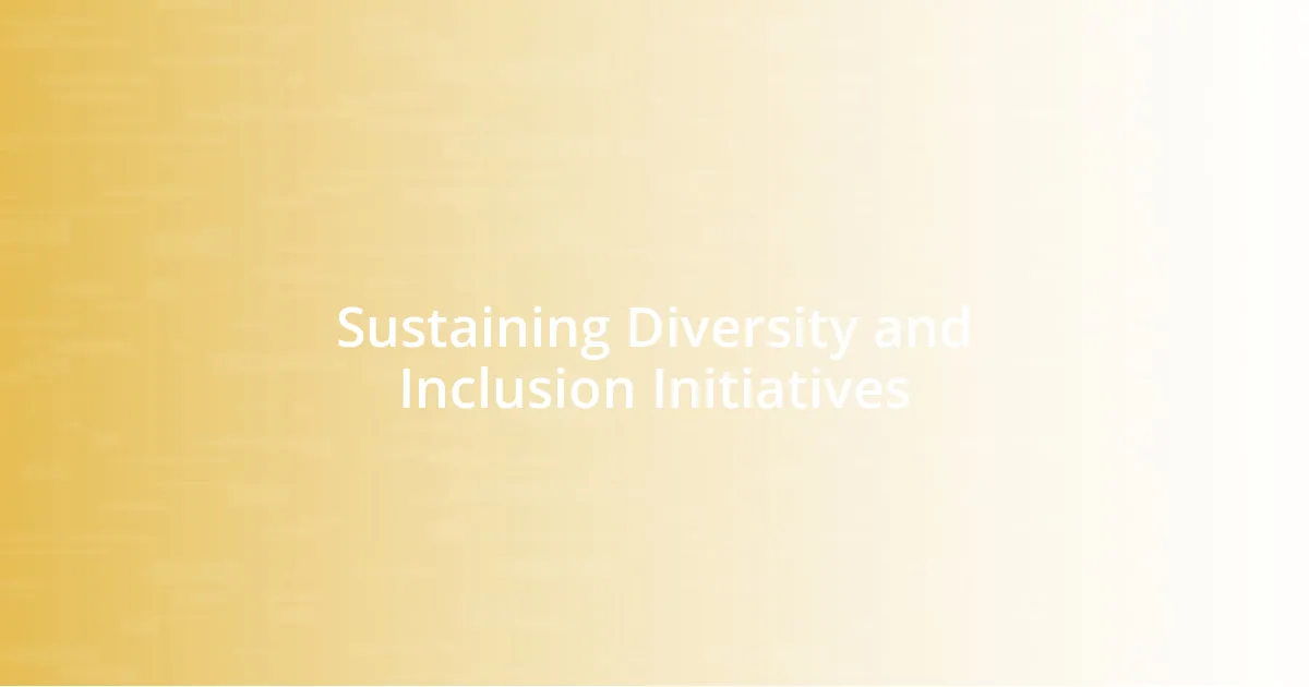 Sustaining Diversity and Inclusion Initiatives