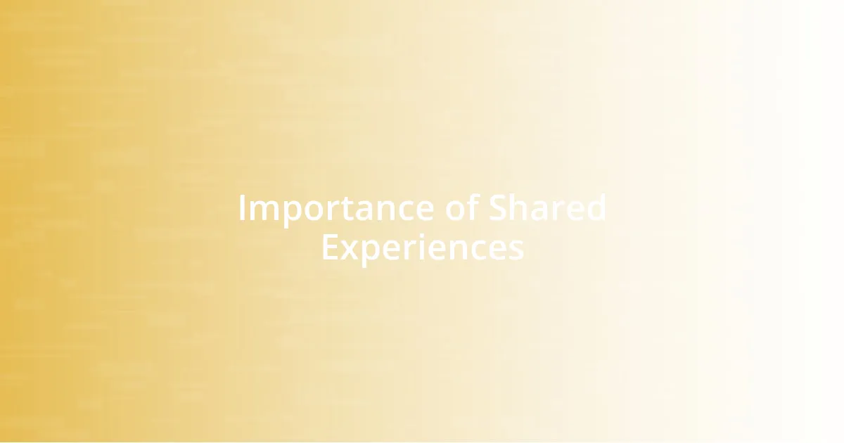 Importance of Shared Experiences