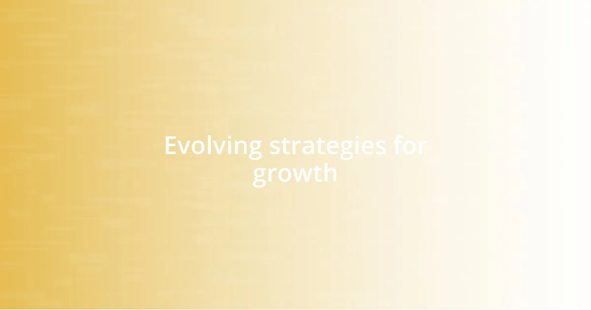 Evolving strategies for growth