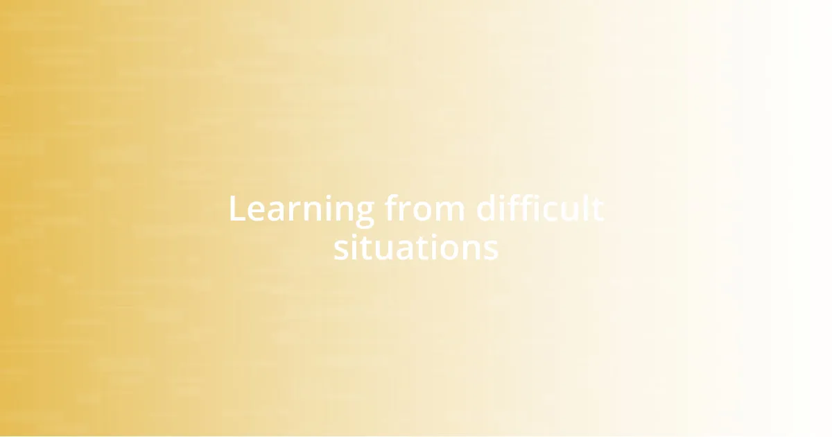 Learning from difficult situations