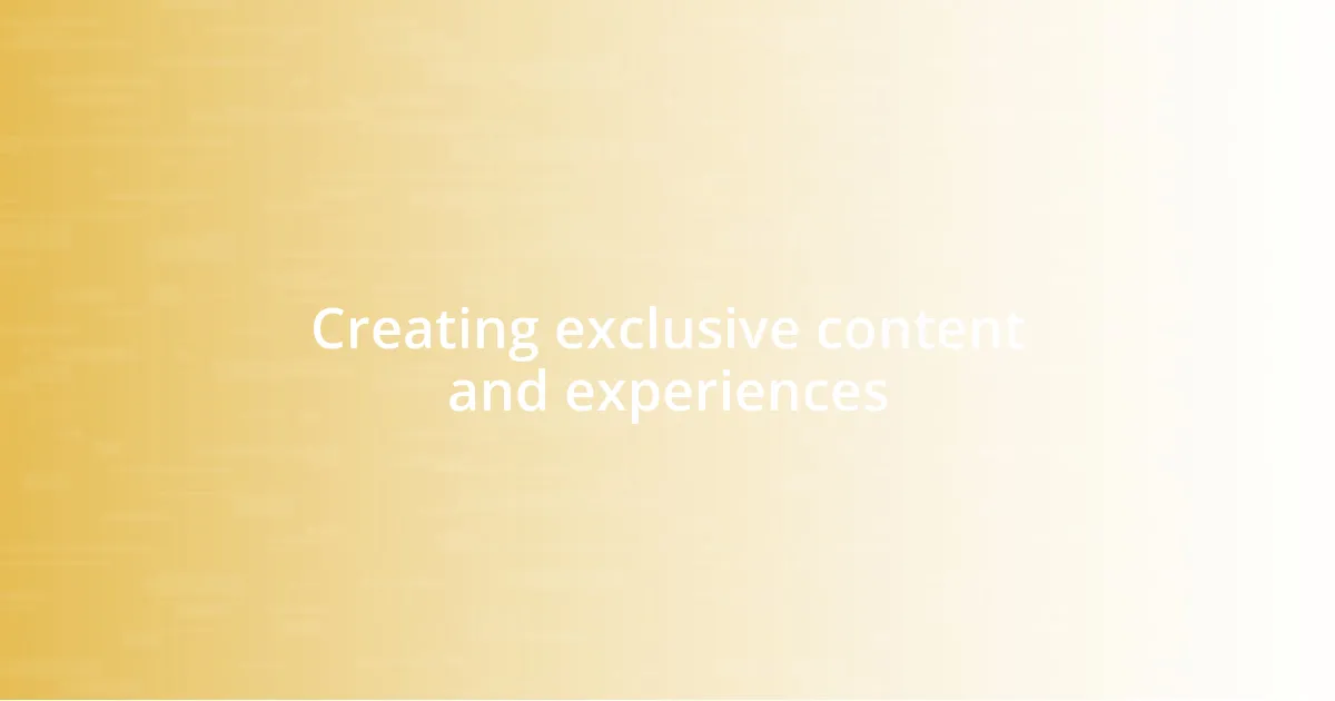 Creating exclusive content and experiences