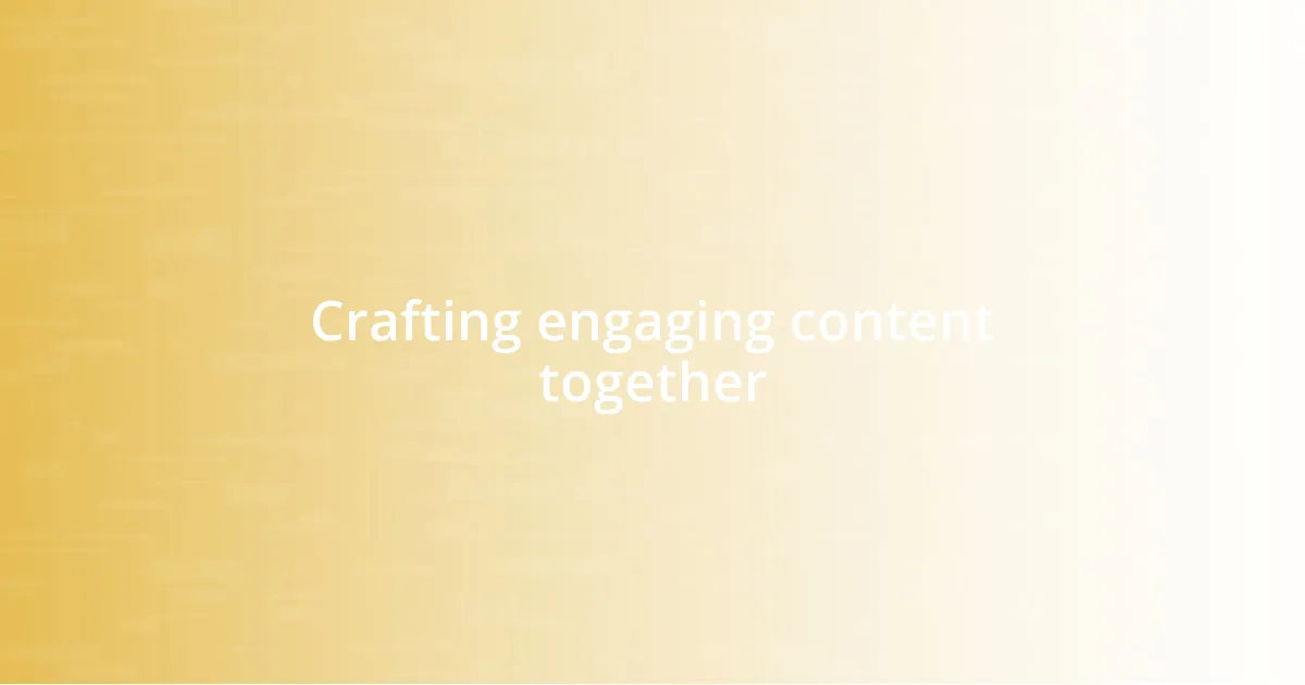 Crafting engaging content together