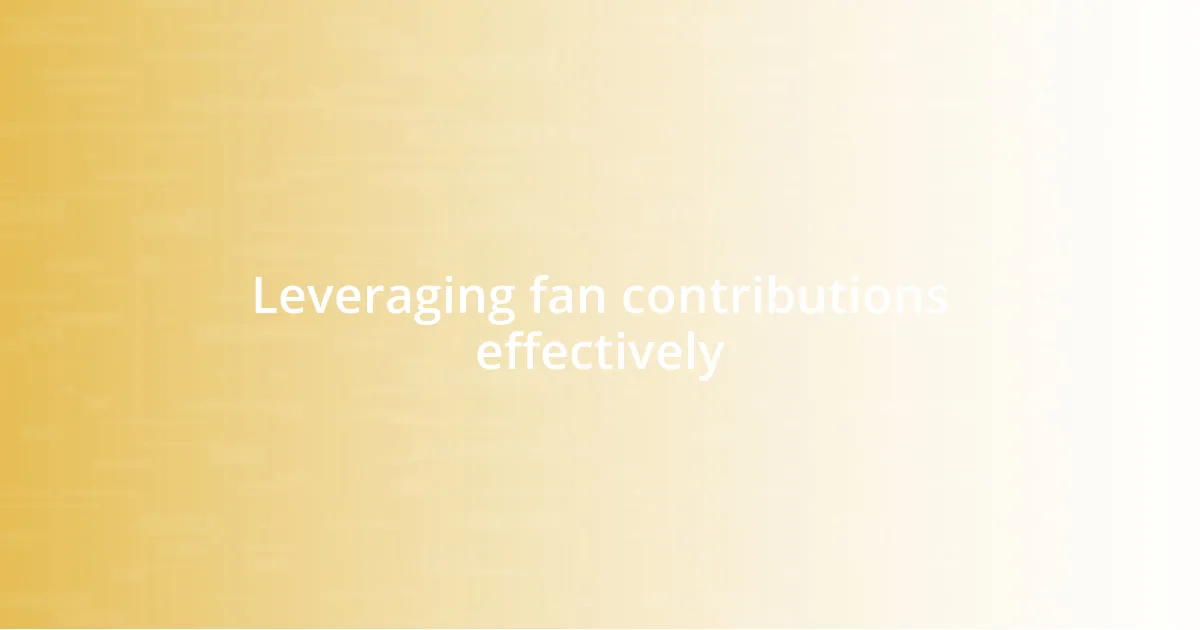 Leveraging fan contributions effectively