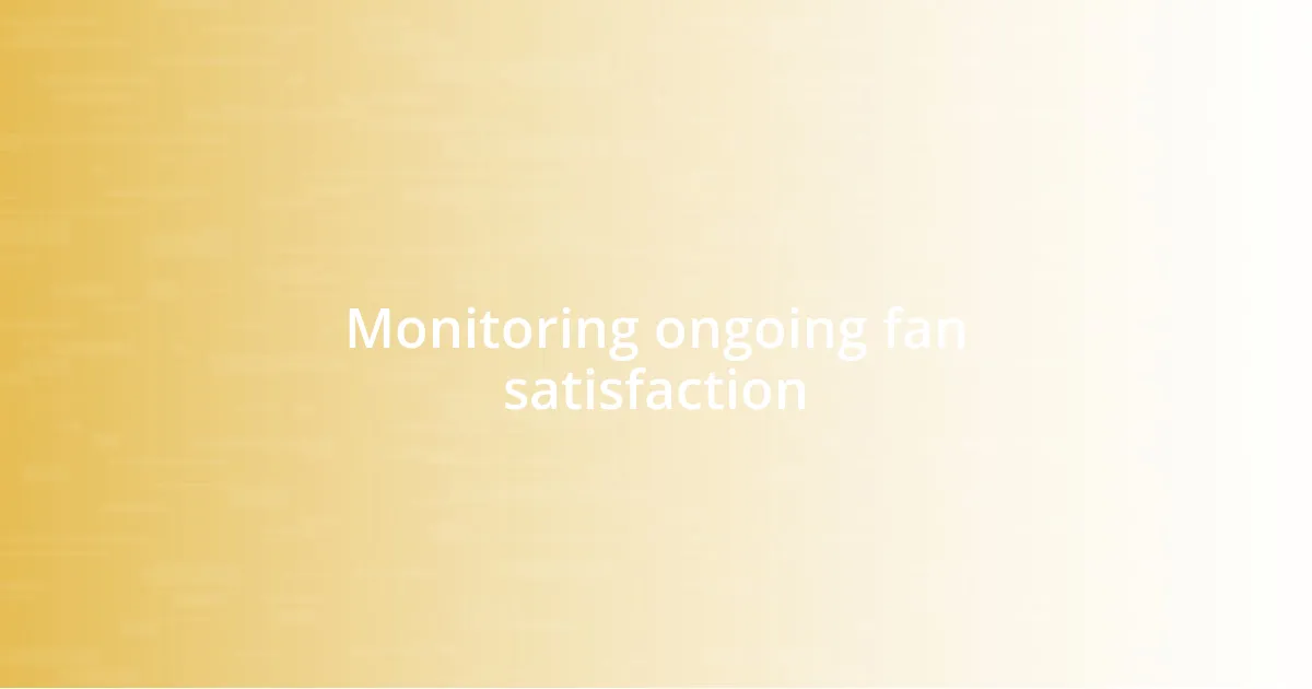 Monitoring ongoing fan satisfaction