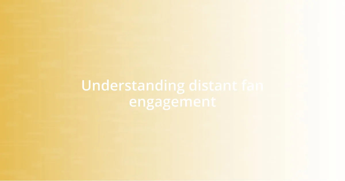 Understanding distant fan engagement