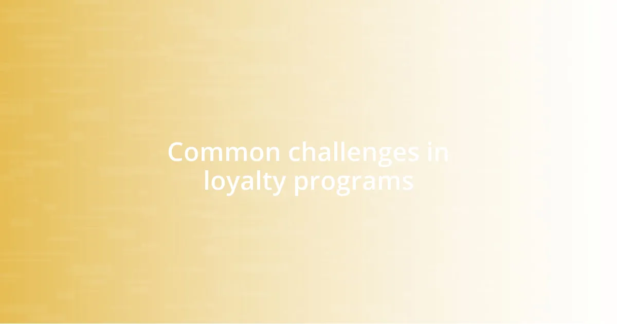 Common challenges in loyalty programs