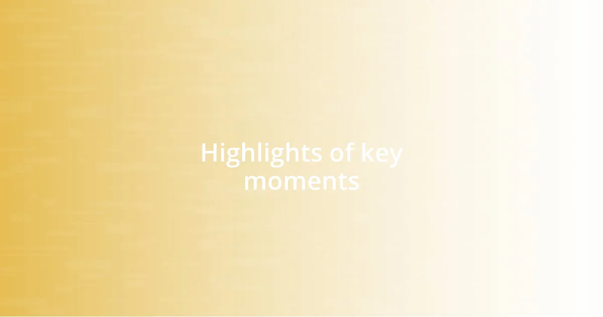 Highlights of key moments