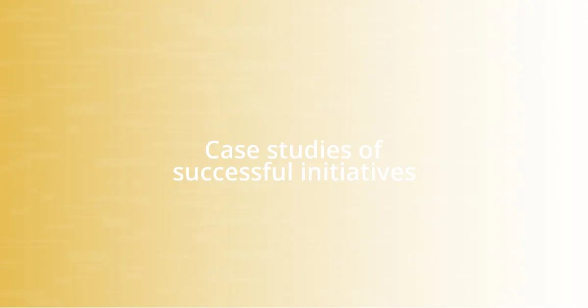 Case studies of successful initiatives