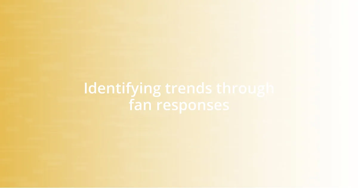 Identifying trends through fan responses