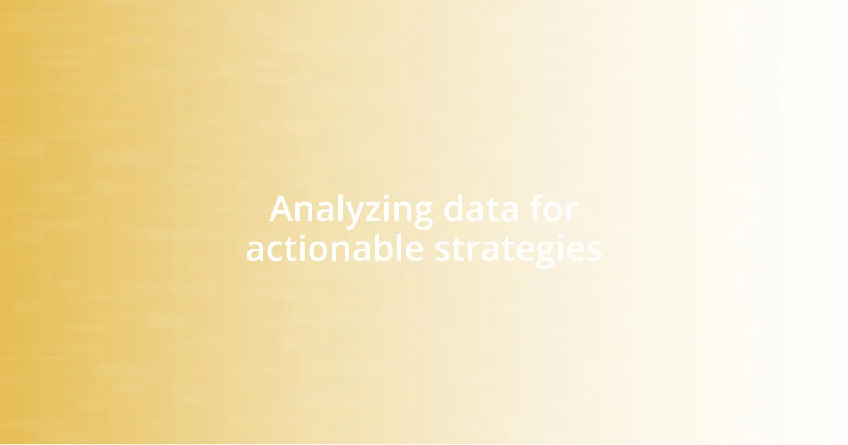 Analyzing data for actionable strategies