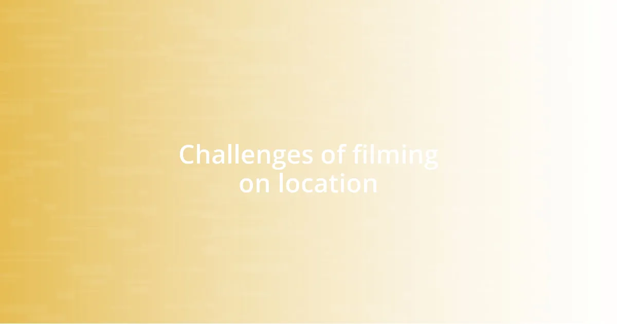 Challenges of filming on location