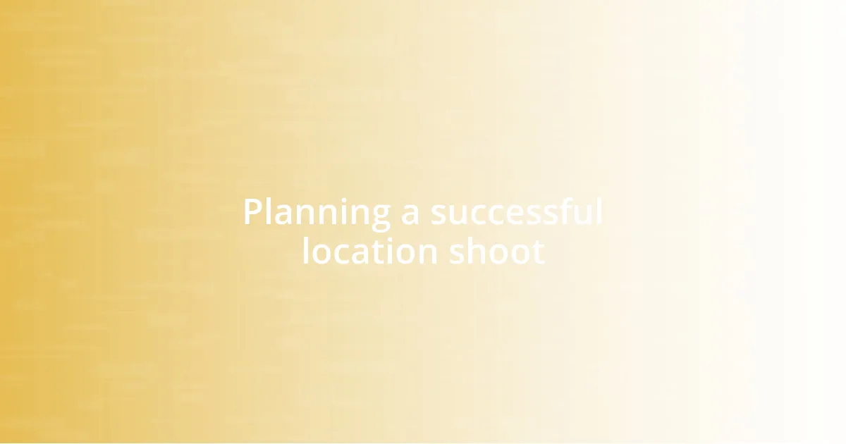 Planning a successful location shoot