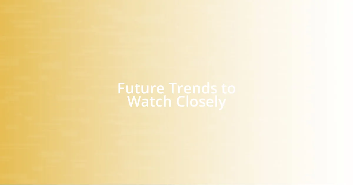 Future Trends to Watch Closely