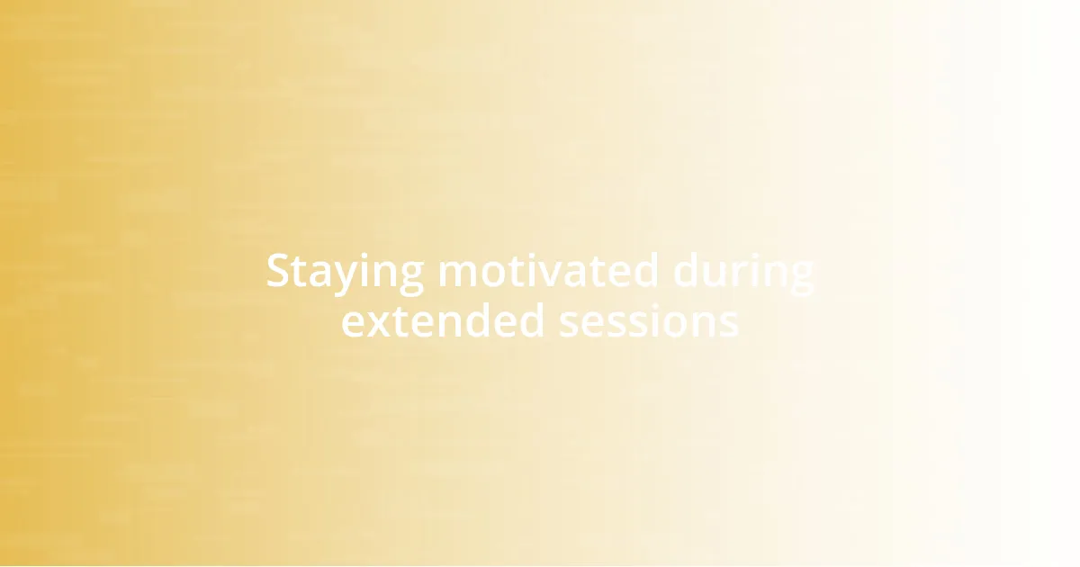 Staying motivated during extended sessions