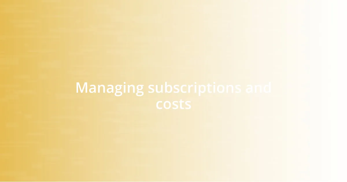 Managing subscriptions and costs